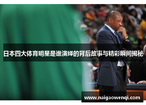 日本四大体育明星是谁演绎的背后故事与精彩瞬间揭秘