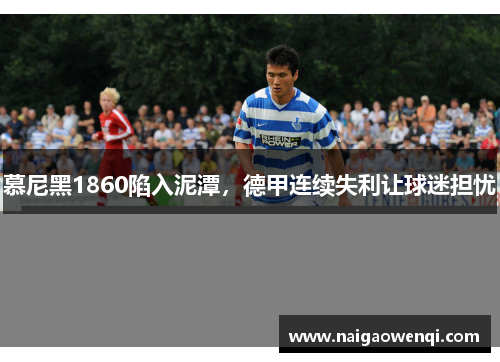 慕尼黑1860陷入泥潭，德甲连续失利让球迷担忧