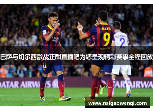 巴萨与切尔西激战正酣直播吧为您呈现精彩赛事全程回放
