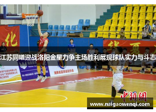江苏同曦迎战洛阳金星力争主场胜利展现球队实力与斗志