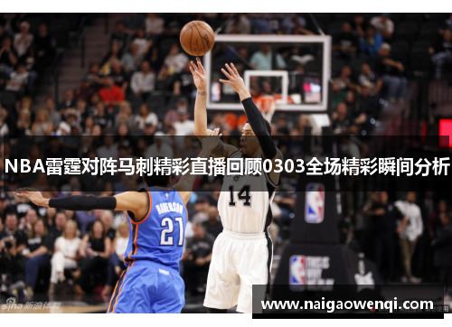 NBA雷霆对阵马刺精彩直播回顾0303全场精彩瞬间分析